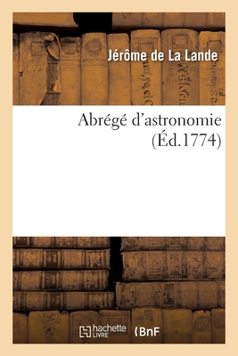 Abr?g? d'Astronomie - de la Lande, J?r?me