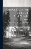 Abr?g? de la Vie de Louis Stefanelli: Domestique Du Cardinal Cibo, Mort ? Rome, En Odeur de Saintet?, Le 8 Septembre 1737