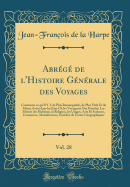 Abr?g? de l'Histoire G?n?rale des Voyages, Vol. 28: Contenant ce qu'Il Y A de Plus Remarquable, de Plus Utile Et de Mieux Av?r? dans les Pays O? les Voyageurs Ont P?n?tr?; Les Murs des Habitans, la Religion, les Usages, Arts Et Sciences, Commerce, Manufa