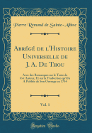 Abr?g? de l'Histoire Universelle de J. A. de Thou, Vol. 1: Avec Des Remarques Sur Le Texte de CET Auteur, Et Sur La Traduction Qu'on a Publi?e de Son Ouvrage En 1734 (Classic Reprint)