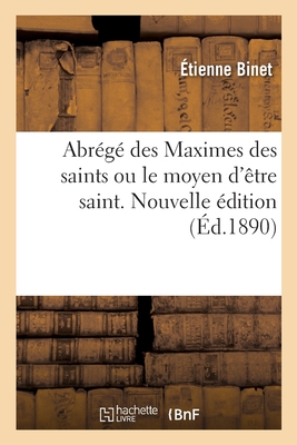 Abr?g? Des Maximes Des Saints Ou Le Moyen d'?tre Saint. Nouvelle ?dition - Binet, ?tienne