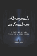 Abraando as Sombras: O Caminho para Vencer a Depresso