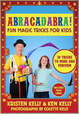 Abracadabra!: Fun Magic Tricks for Kids - 30 Tricks to Make and Perform (Includes Video Links) - Kelly, Kristen, and Kelly, Ken, and Kelly, Colette (Photographer)