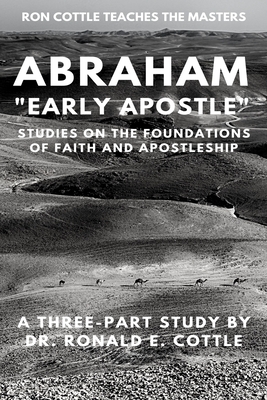 Abraham "Early Apostle": Studies on the Foundation of Faith and Apostleship - Cottle, Ronald E