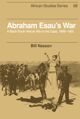 Abraham Esau's War: A Black South African War in the Cape, 1899-1902 - Nasson, Bill