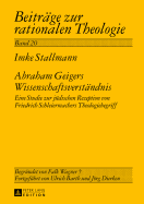 Abraham Geigers Wissenschaftsverstaendnis: Eine Studie Zur Juedischen Rezeption Von Friedrich Schleiermachers Theologiebegriff