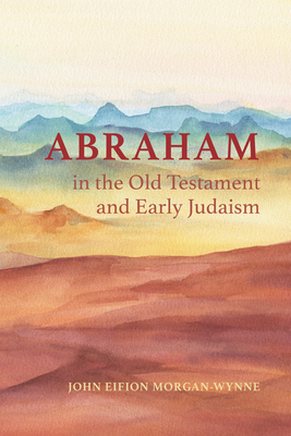 Abraham in the Old Testament and Early Judaism - Morgan-Wynne, John Eifion