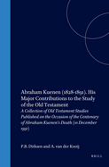 Abraham Kuenen (1828-1891). His Major Contributions to the Study of the Old Testament: A Collection of Old Testament Studies Published on the Occasion of the Centenary of Abraham Kuenen's Death (10 December 1991)