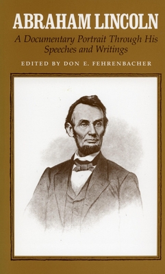 Abraham Lincoln: A Documentary Portrait Through His Speeches and Writings - Fehrenbacher, Don E (Editor)