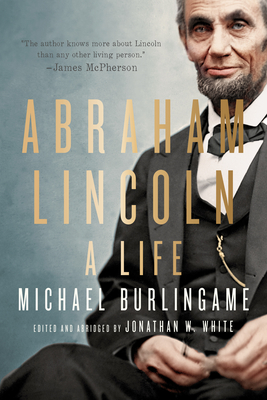 Abraham Lincoln: A Life - Burlingame, Michael, and White, Jonathan W (Editor)