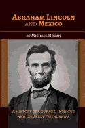 Abraham Lincoln and Mexico: A History of Courage, Intrigue and Unlikely Friendships