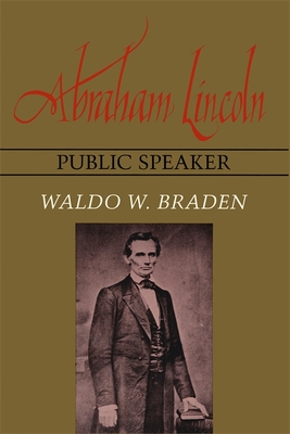 Abraham Lincoln, Public Speaker - Braden, Waldo W, Ph.D.