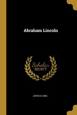 Abraham Lincoln - Long, John D