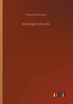 Abraham Lincoln - Grierson, Francis