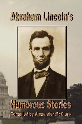 Abraham Lincoln's Humorous Stories - McClure, Alexander (Compiled by)