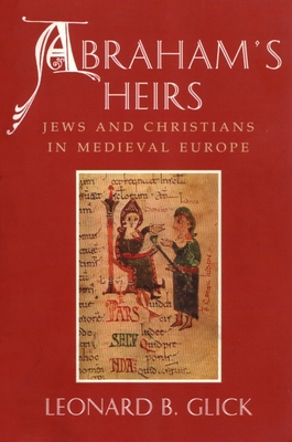 Abraham's Heirs: Jews and Christians in Medieval Europe - Glick, Leonard