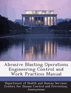 Abrasive Blasting Operations Engineering Control and Work Practices Manual