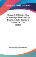 Abrege de L'Histoire Et de La Statistique Du CI-Devant Eveche de Bale, Reuni a la France En 1793 (1813)