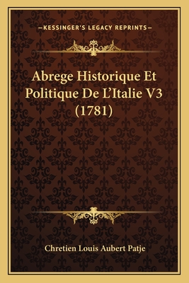 Abrege Historique Et Politique de L'Italie V3 (1781) - Patje, Chretien Louis Aubert