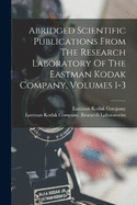 Abridged Scientific Publications From The Research Laboratory Of The Eastman Kodak Company, Volumes 1-3