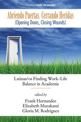 Abriendo Puertas, Cerrando Heridas (Opening doors, closing wounds): Latinas/os Finding Work-Life Balance in Academia - Hernandez, Frank (Editor), and Murakami, Elizabeth (Editor), and Rodriguez, Gloria M (Editor)