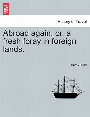 Abroad again; or, a fresh foray in foreign lands. - Guild, Curtis