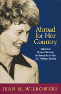 Abroad for Her Country: Tales of a Pioneer Woman Ambassador in the U.S. Foreign Service