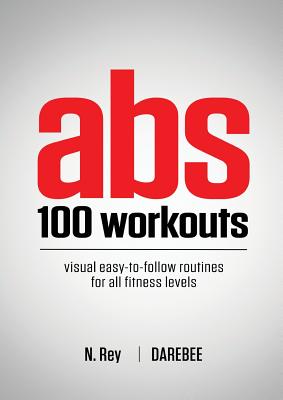 Abs 100 Workouts: Visual easy-to-follow abs exercise routines for all fitness levels - Rey, N