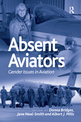 Absent Aviators: Gender Issues in Aviation - Bridges, Donna (Editor), and Neal-Smith, Jane (Editor), and Mills, Albert (Editor)