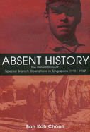 Absent History: The Untold History of Special Branch Operations in Singapore 1915 - 1942 - Choon, Ban Kah