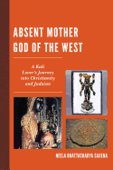 Absent Mother God of the West: A Kali Lover's Journey into Christianity and Judaism
