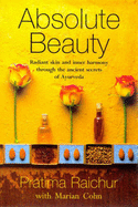 Absolute Beauty: Radiant Skin and Inner Harmony Through the Ancient Secrets of Ayurveda - Raichur, Pratima, and Cohn, Marian