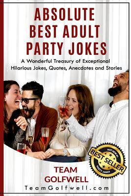 Absolute Best Adult Party Jokes: A Wonderful Treasury of Exceptional Hilarious Jokes, Quotes, Anecdotes and Stories - Golfwell, Team