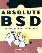 Absolute BSD: The Ultimate Guide to Freebsd - Lucas, Michael, and Hubbard, Jordan (Foreword by)