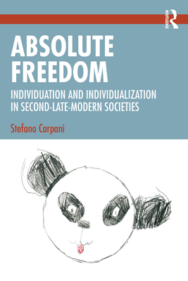 Absolute Freedom: Individuation and Individualization in Second-Late-Modern Societies - Carpani, Stefano