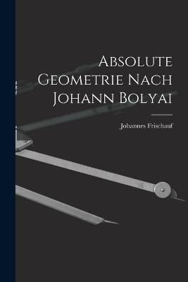 Absolute Geometrie Nach Johann Bolyai - Frischauf, Johannes