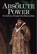 Absolute Power: The Real Lives of Europe's Most Infamous Rulers