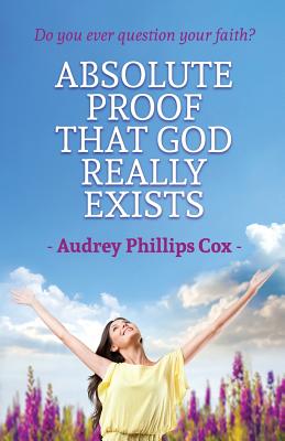 Absolute Proof That God Really Exists: Do you ever question your faith? - Phillips Cox, Audrey