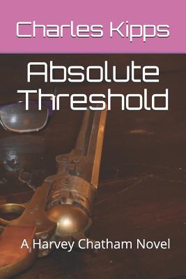 Absolute Threshold: A Harvey Chatham Novel - Kipps, Charles