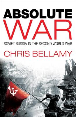 Absolute War: Soviet Russia in the Second World War: A Modern History - Bellamy, Chris