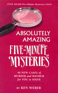 Absolutely Amazing Five-Minute Mysteries: 40 New Cases of Murder and Mayhem for You to Solve