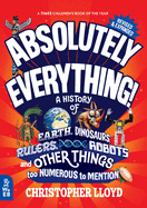 Absolutely Everything! Revised and Expanded: A History of Earth, Dinosaurs, Rulers, Robots, and Other Things Too Numerous to Mention