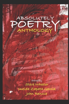 Absolutely Poetry: Anthology - Wheeler, Steve (Editor), and Garcia, Imelda Zapata (Editor), and Rennie, John