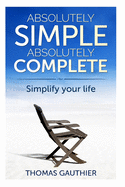 Absolutely Simple Absolutely Complete: Simplify Your Life