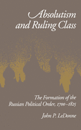 Absolutism and Ruling Class: The Formation of the Russian Political Order 1700-1825