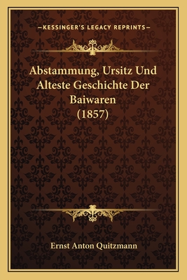 Abstammung, Ursitz Und Alteste Geschichte Der Baiwaren (1857) - Quitzmann, Ernst Anton