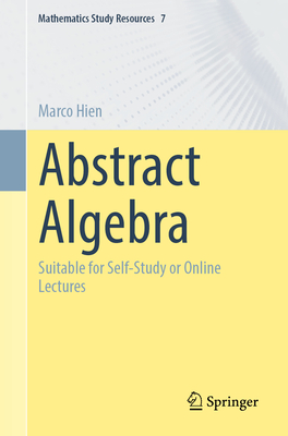 Abstract Algebra: Suitable for Self-Study or Online Lectures - Hien, Marco