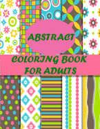 Abstract Coloring Book For Adults: 40 unique abstract designs for mind relaxation and stress relief
