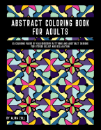 Abstract Coloring Book for Adults: 55 Coloring Pages of Kaleidoscope Patterns and Abstract Designs for Stress Relief and Relaxation.