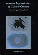 Abstract Expressionism and the Cultural Logic of Romantic Anti-Capitalism: Dissent during the McCarthy Period - Craven, David